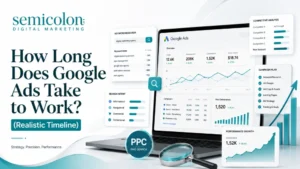 Premium featured image for a Semicolon Digital Marketing blog post titled “How Long Does Google Ads Take to Work? (Realistic Timeline)” showing a Google Ads dashboard, keyword research, search intent, campaign planning, competitive analysis, and performance growth visuals.